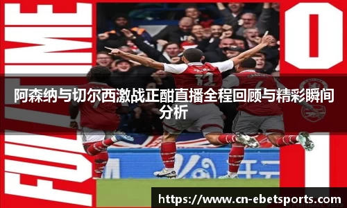 阿森纳与切尔西激战正酣直播全程回顾与精彩瞬间分析